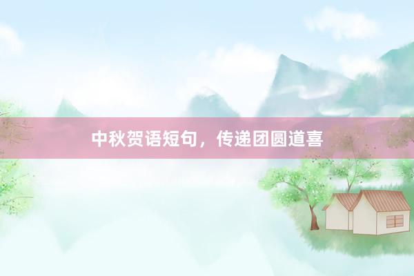 中秋贺语短句，传递团圆道喜