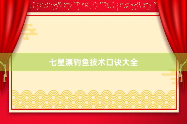 七星漂钓鱼技术口诀大全